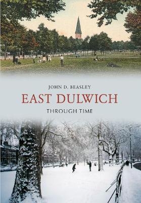 East Dulwich Through Time - John D. Beasley