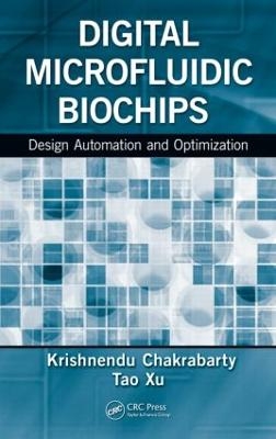 Digital Microfluidic Biochips - Krishnendu Chakrabarty, Tao Xu