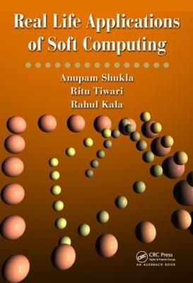 Real Life Applications of Soft Computing - Anupam Shukla, Ritu Tiwari, Rahul Kala