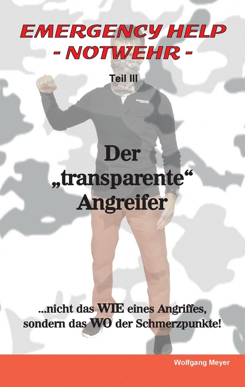 Emergency Help - Notwehr Teil III / Der &quot;transparente&quot; Angreifer -  Wolfgang Meyer