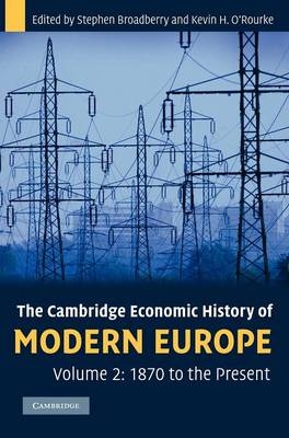 The Cambridge Economic History of Modern Europe: Volume 2, 1870 to the Present - Stephen Broadberry, Kevin H. O'Rourke