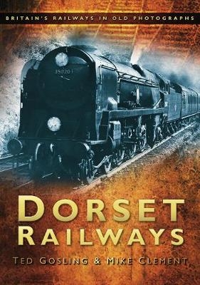 Dorset Railways - Ted Gosling, Mike Clement