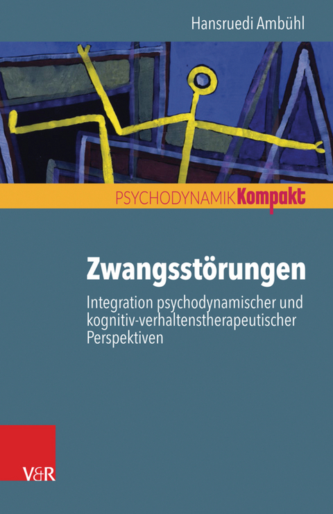 Zwangsstörungen - Integration psychodynamischer und kognitiv-verhaltenstherapeutischer Perspektiven -  Hansruedi Ambühl