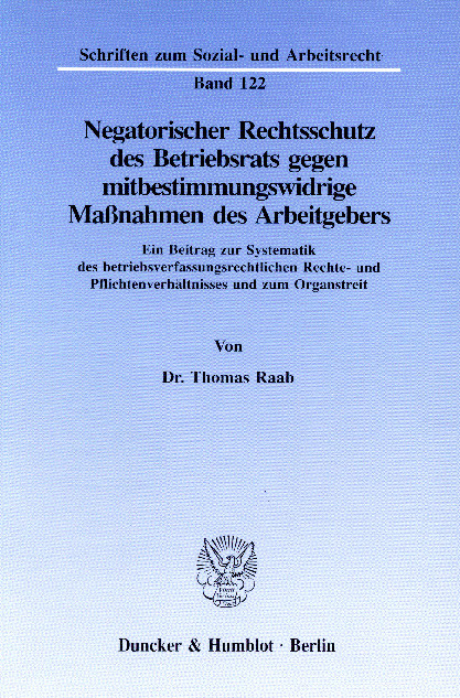 Negatorischer Rechtsschutz des Betriebsrats gegen mitbestimmungswidrige Maßnahmen des Arbeitgebers. -  Thomas Raab