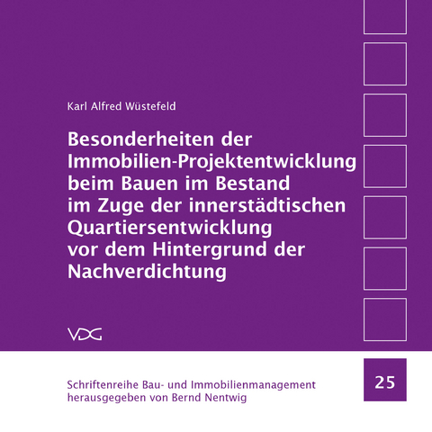 Besonderheiten der Immobilien-Projektentwicklung beim Bauen im Bestand im Zuge der innerstädtischen Quartiersentwicklung vor dem Hintergrund der Nachverdichtung - Karl Alfred Wüstefeld