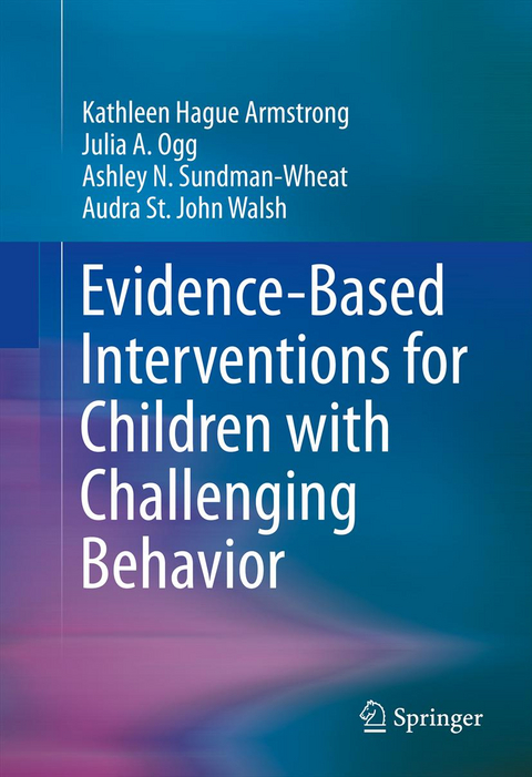 Evidence-Based Interventions for Children with Challenging Behavior - Kathleen Hague Armstrong, Julia A. Ogg, Ashley N. Sundman-Wheat, Audra St. John Walsh