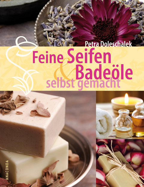 Feine Seifen und Badeöle selbst gemacht - Petra Doleschalek