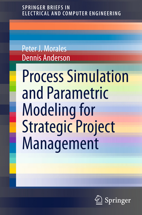 Process Simulation and Parametric Modeling for Strategic Project Management - Peter J. Morales, Dennis Anderson