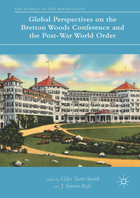 Global Perspectives on the Bretton Woods Conference and the Post-War World Order - 