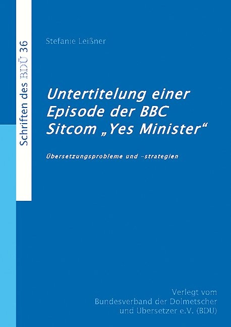 Untertitelung einer Episode der BBC Sitcom `Yes Minister´- Übersetzungsprobleme und -strategien - Stefanie Leißner