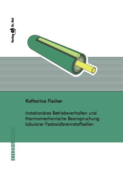Instationäres Betriebsverhalten und thermomechanische Beanspruchung tubularer Festoxidbrennstoffzellen - Katharina Fischer