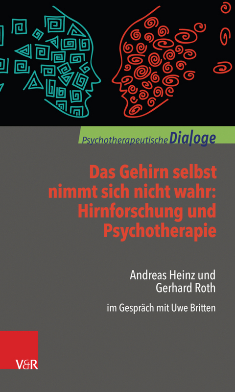 Das Gehirn selbst nimmt sich nicht wahr: Hirnforschung und Psychotherapie -  Gerhard Roth,  Andreas Heinz