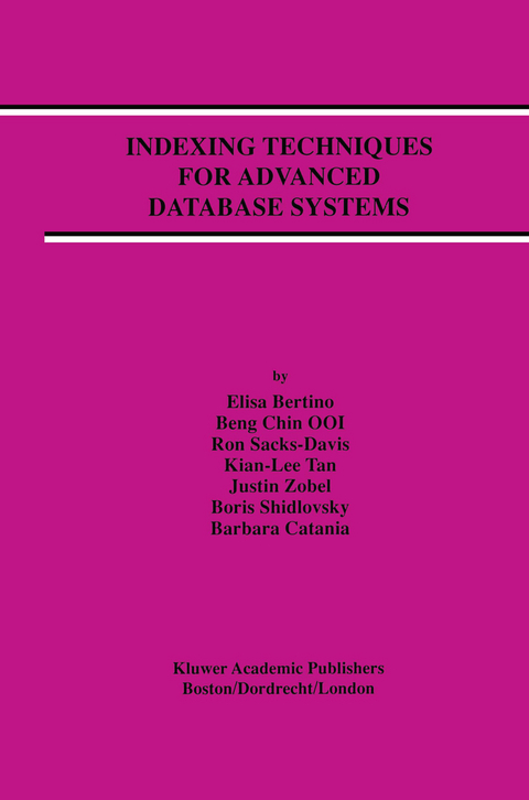 Indexing Techniques for Advanced Database Systems - Elisa Bertino, Beng Chin Ooi, Ron Sacks-Davis, Kian-Lee Tan, Justin Zobel