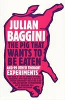 The Pig that Wants to Be Eaten - Julian Baggini