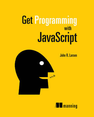 Get Programming with JavaScript - John R. Larsen