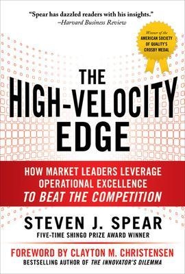The High-Velocity Edge: How Market Leaders Leverage Operational Excellence to Beat the Competition - Steven Spear