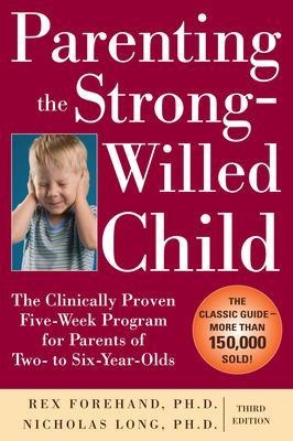 Parenting the Strong-Willed Child: The Clinically Proven Five-Week Program for Parents of Two- to Six-Year-Olds, Third Edition - Rex Forehand, Nicholas Long
