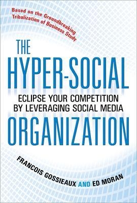 The Hyper-Social Organization: Eclipse Your Competition by Leveraging Social Media - Francois Gossieaux, Ed Moran