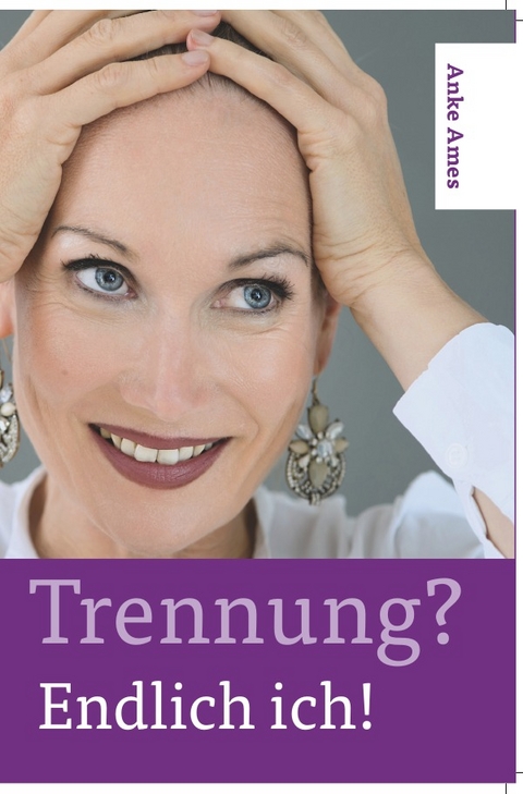 Trennung? Endlich ich! - Anke Ames