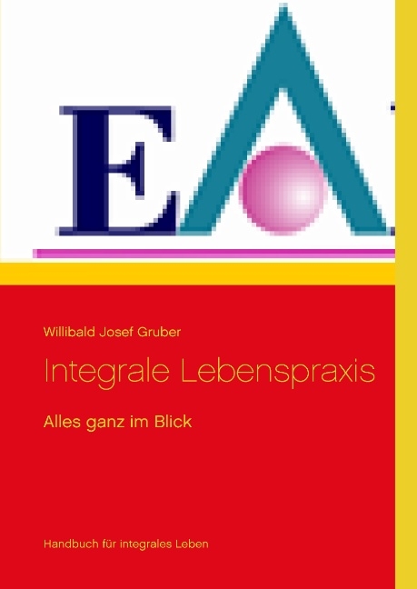 Integrale Lebenspraxis - Willibald Josef Gruber