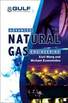 Advanced Natural Gas Engineering - Xiuli Wang, Michael Economides