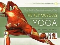 Key Muscles of Yoga: Your Guide to Functional Anatomy in Yoga - Ray Long