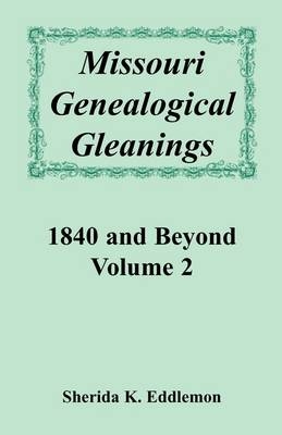 Missouri Genealogical Gleanings 1840 and Beyond, Volume 2 - Sherida K Eddlemon