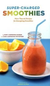 Super-Charged Smoothies - Sara Corpening Whiteford, Mary Corpening Barber