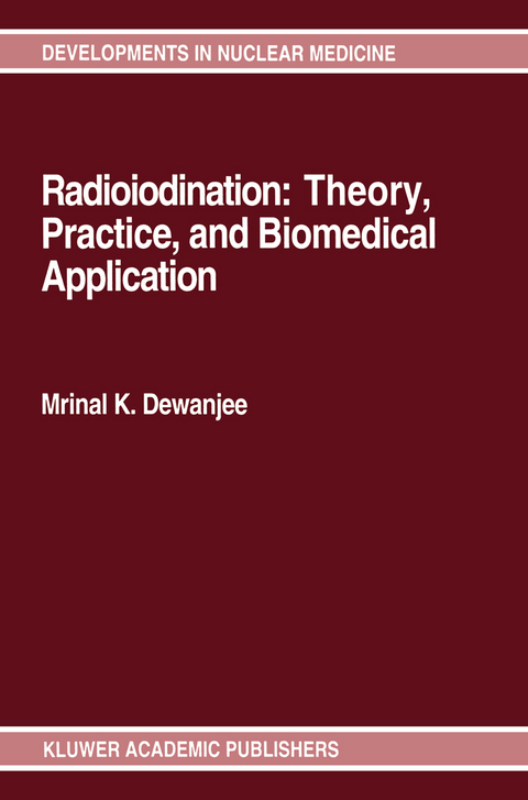 Radioiodination: Theory, Practice, and Biomedical Applications - Mrinal K. Dewanjee