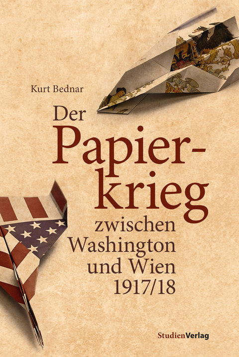 Der Papierkrieg zwischen Washington und Wien 1917/18 - Kurt Bednar