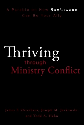Thriving through Ministry Conflict - James P. Osterhaus, Joseph M. Jurkowski, Todd A. Hahn