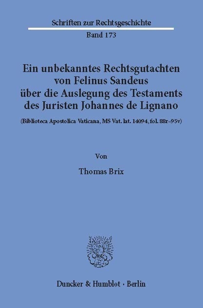 Ein unbekanntes Rechtsgutachten von Felinus Sandeus über die Auslegung des Testaments des Juristen Johannes de Lignano. -  Thomas Brix