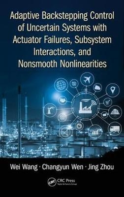 Adaptive Backstepping Control of Uncertain Systems with Actuator Failures, Subsystem Interactions, and Nonsmooth Nonlinearities -  Wei Wang,  Changyun Wen,  Jing Zhou