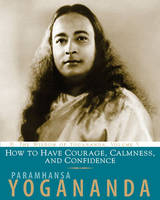 How to Have Courage, Calmness and Confidence - Paramahansa Yogananda