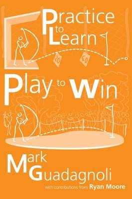 Practice to Learn, Play to Win - Mark Guadagnoli