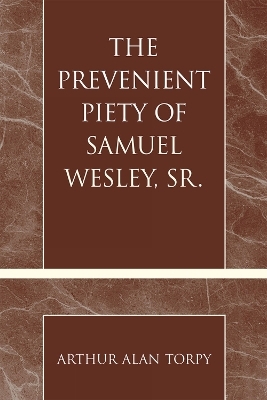 The Prevenient Piety of Samuel Wesley, Sr. - Arthur Alan Torpy