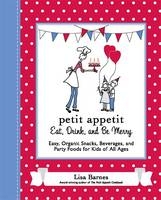 Petit Appetit: Eat, Drink, and be Merry - Lisa Barnes