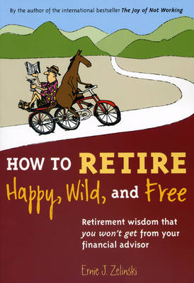 How to Retire Happy, Wild, and Free - Ernie J. Zelinski