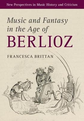 Music and Fantasy in the Age of Berlioz -  Francesca Brittan