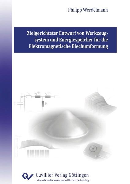 Zielgerichteter Entwurf von Werkzeugsystem und Energiespeicher für die Elektromagnetische Blechumformung - Phillipp Werdelmann