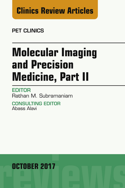 Molecular Imaging and Precision Medicine, Part II, An Issue of PET Clinics -  Rathan Subramaniam