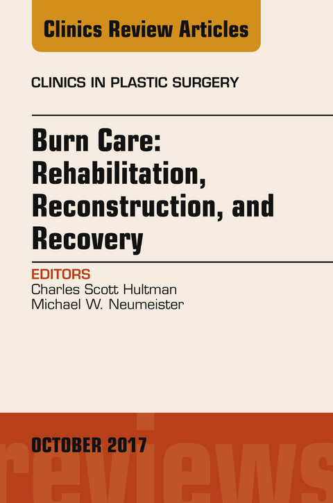 Burn Care: Reconstruction, Rehabilitation, and Recovery, An Issue of Clinics in Plastic Surgery -  C. Scott Hultman,  Michael W. Neumeister