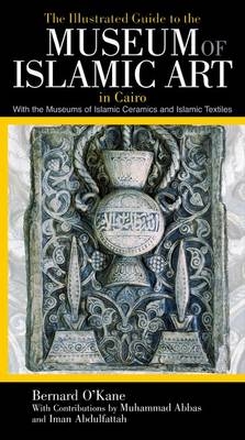 The Illustrated Guide to the Museum of Islamic Art in Cairo - Bernard O'Kane, Muhammad Abbas, Iman Abdulfattah