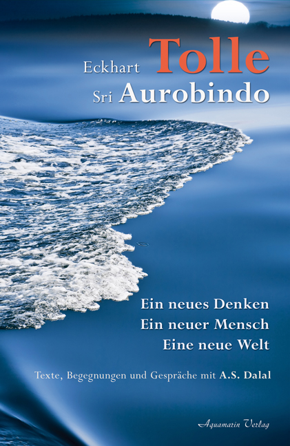 Ein neues Denken - ein neuer Mensch - eine neue Welt - Eckhart Tolle, Sri Aurobindo