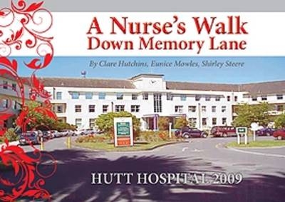 A Nurse's Walk Down Memory Lane - Clare Hutchins, Eunice Mowles, Shirley Steere
