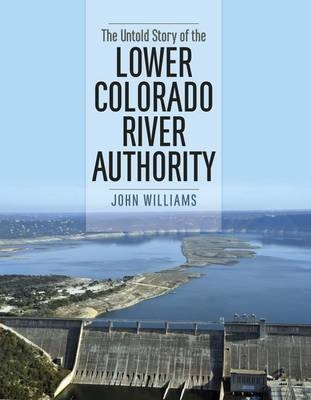 Untold Story of the Lower Colorado River Authority -  John Williams