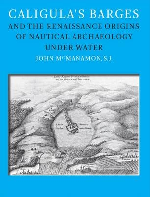 Caligula's Barges and the Renaissance Origins of Nautical Archaeology Under Water -  John M. McManamon