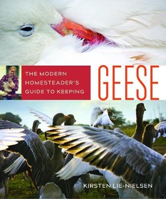 Modern Homesteader's Guide to Keeping Geese -  Kirsten Lie-Nielsen