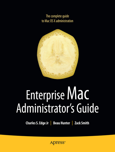 Enterprise Mac Administrators Guide - Charles Edge, Zack Smith, Beau Hunter, Roderick Smith