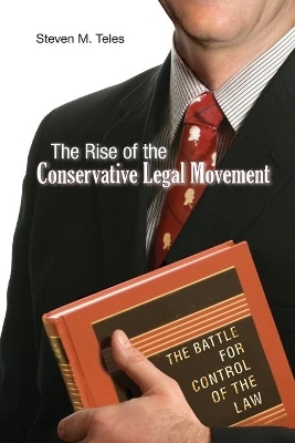 The Rise of the Conservative Legal Movement - Steven M. Teles